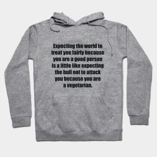 Expecting the world to treat you fairly Hoodie